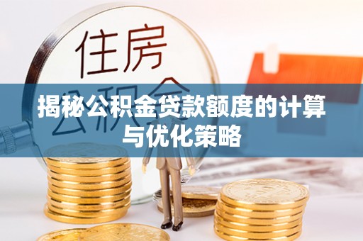 建始揭秘公积金贷款额度的计算与优化策略