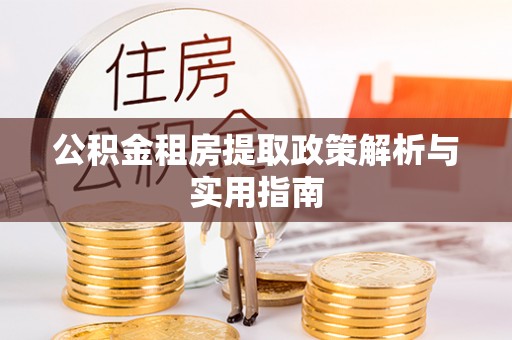 建始公积金租房提取政策解析与实用指南