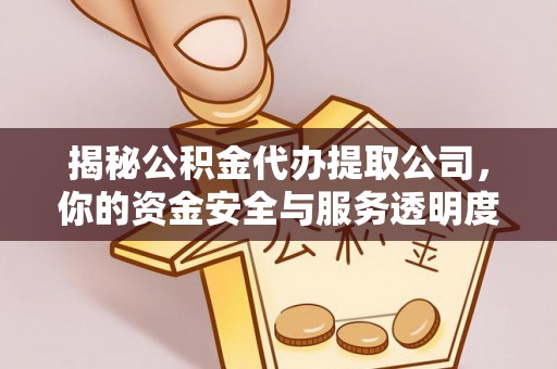 建始揭秘公积金代办提取公司，你的资金安全与服务透明度指南