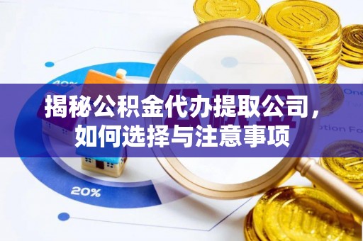 建始揭秘公积金代办提取公司，如何选择与注意事项