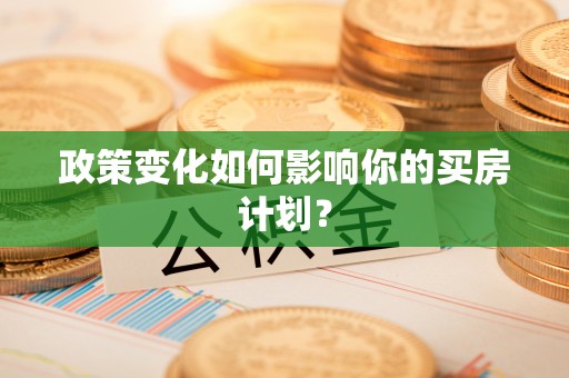 建始政策变化如何影响你的买房计划？