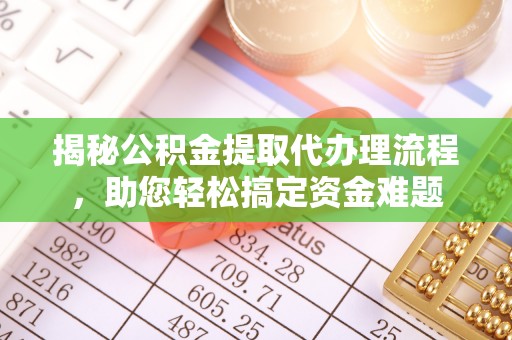 建始揭秘公积金提取代办理流程，助您轻松搞定资金难题