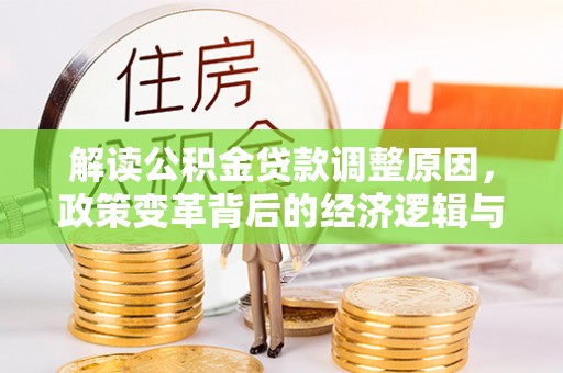 建始解读公积金贷款调整原因，政策变革背后的经济逻辑与民生影响